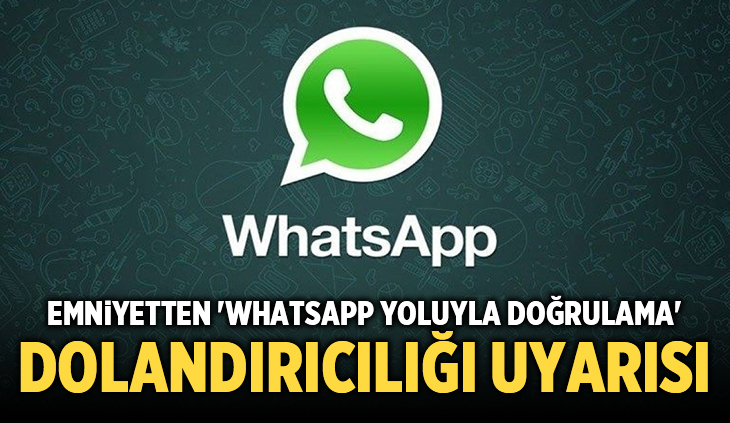 Emniyetten 'WhatsApp yoluyla doğrulama' dolandırıcılığı uyarısı