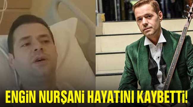 Engin Nurşani hayatını kaybetti