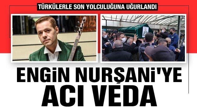 Engin Nurşani'ye acı veda: Türkülerle son yolculuğuna uğurlandı