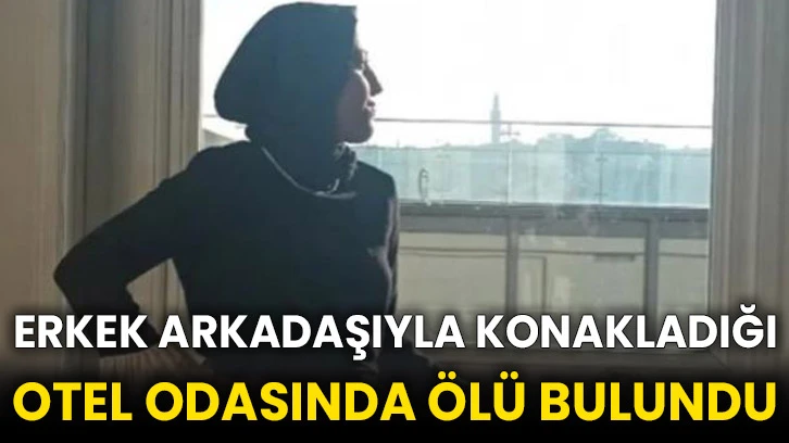 Erkek arkadaşıyla konakladığı otel odasında ölü bulundu