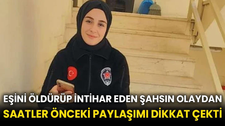 Eşini öldürüp intihar eden şahsın olaydan saatler önceki paylaşımı dikkat çekti