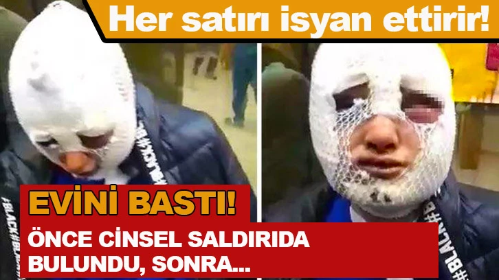 Evini basıp önce cinsel saldırıda bulundu sonra...Her satırı korkunç!