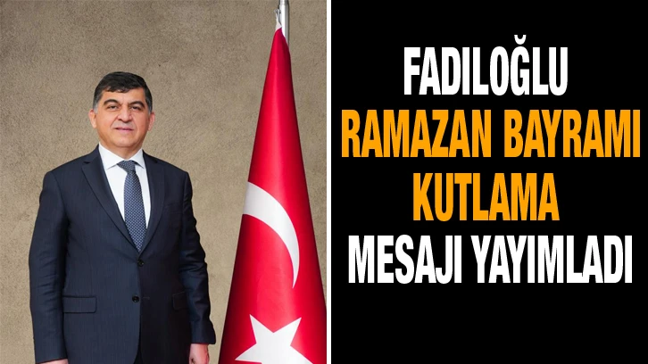 Fadıloğlu Ramazan Bayramı kutlama mesajı yayımladı