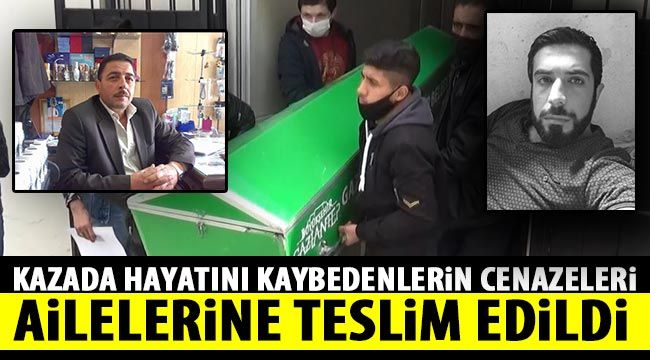 Feci kazada hayatını kaybedenlerin cenazeleri ailelerine teslim edildi 