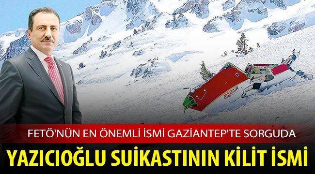 FETÖ'nün en önemli ismi Gaziantep'te sorguda