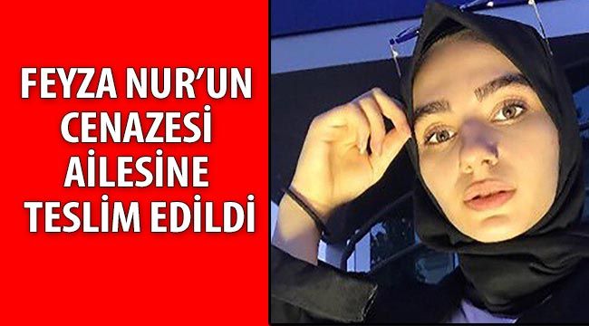 Feyza Nur'un cenazesi ailesine teslim edildi