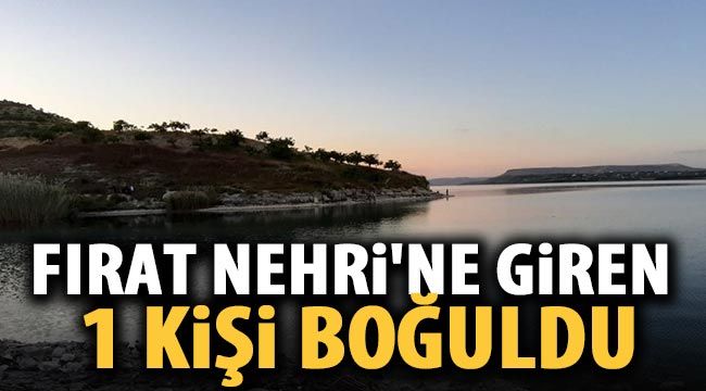 Fırat Nehri'ne giren 1 kişi boğuldu