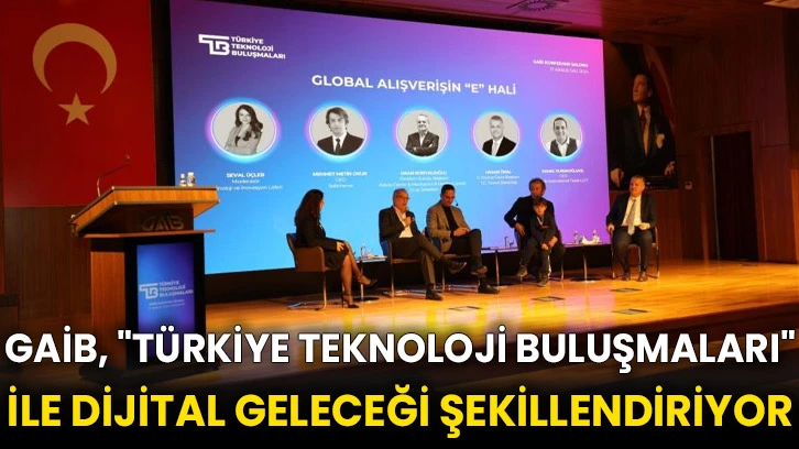 GAİB, &quot;Türkiye Teknoloji Buluşmaları&quot; ile dijital geleceği şekillendiriyor