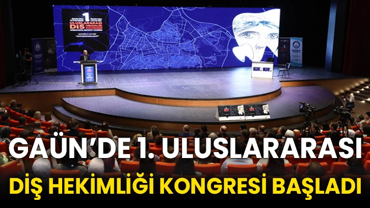 GAÜN’de 1. Uluslararası Diş Hekimliği Kongresi başladı