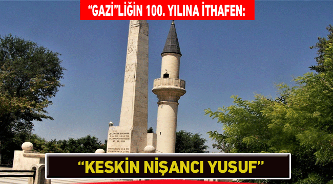 “Gazi”liğin 100. yılına ithafen: “Keskin Nişancı Yusuf”