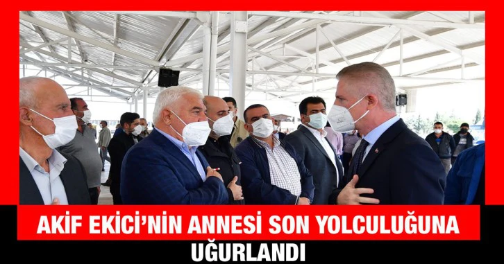 Akif Ekici’nin annesi son yolculuğuna uğurlandı