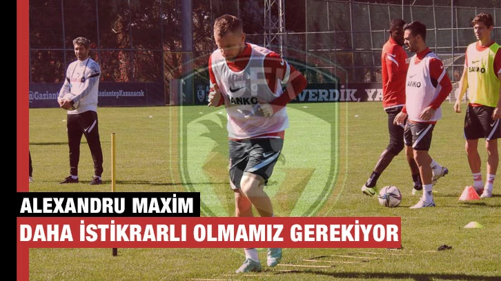 Alexandru Maxim: “Daha istikrarlı olmamız gerekiyor”