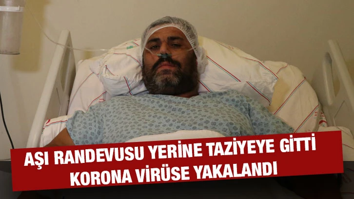 Aşı randevusu yerine taziyeye gitti, korona virüse yakalandı