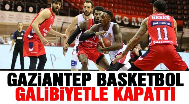 Gaziantep Basketbol galibiyetle kapattı 