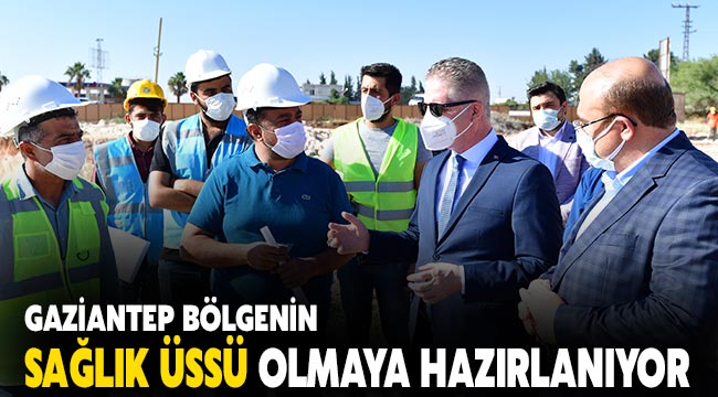 Gaziantep bölgenin sağlık üssü olmaya hazırlanıyor