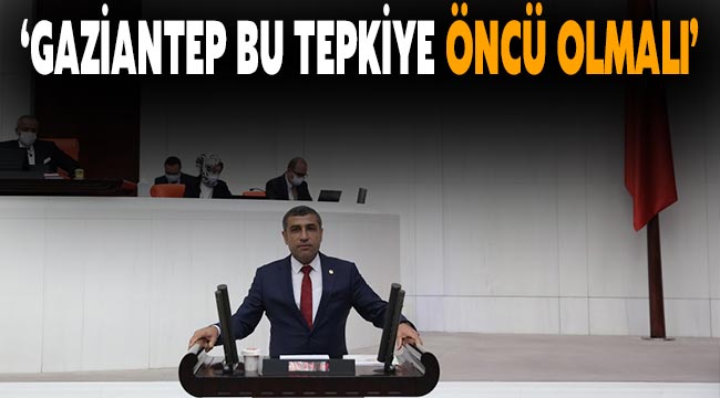 ‘GAZİANTEP BU TEPKİYE ÖNCÜ OLMALI’