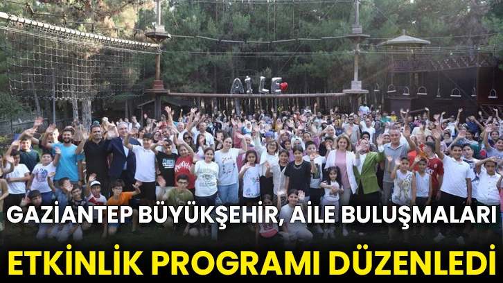 Gaziantep Büyükşehir, aile buluşmaları etkinlik programı düzenledi
