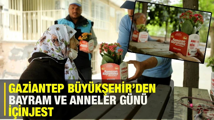 Gaziantep Büyükşehir’den bayram ve anneler günü için jest