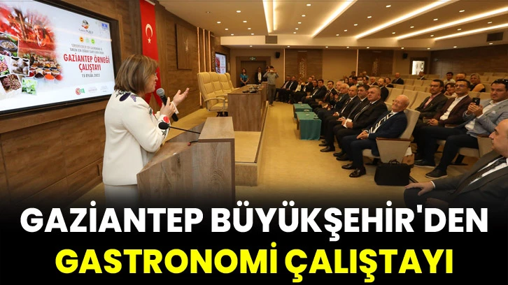 Gaziantep Büyükşehir'den "Gastronomi" Çalıştayı 