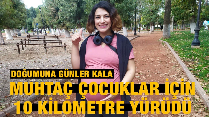 Doğumuna günler kala yardıma muhtaç çocuklar için 10 kilometre yürüdü