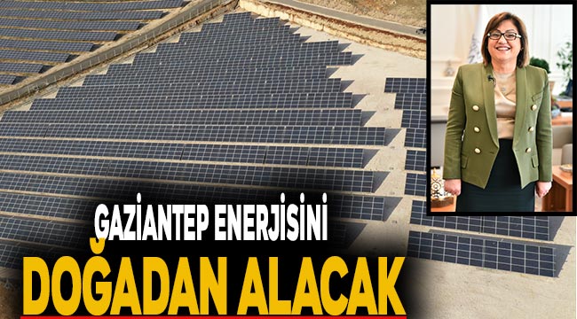 Gaziantep enerjisini doğadan alacak