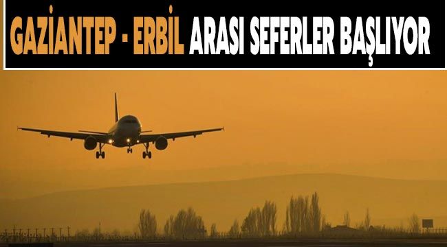 Gaziantep-Erbil uçak seferleri 15 Mayıs'ta başlayacak