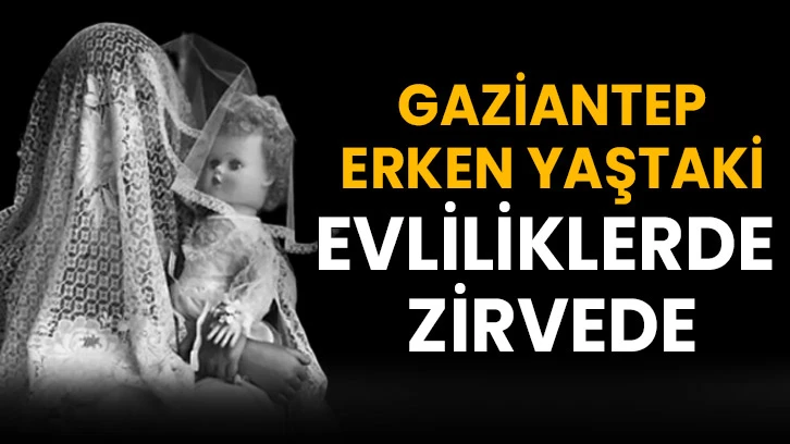 Gaziantep Erken Yaştaki Evliliklerde Zirvede  