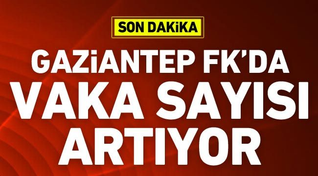 Gaziantep FK’da vaka sayısı artıyor