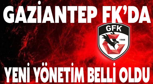 Gaziantep FK'da yeni yönetim belli oldu