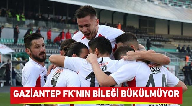 Gaziantep FK’nın bileği bükülmüyor