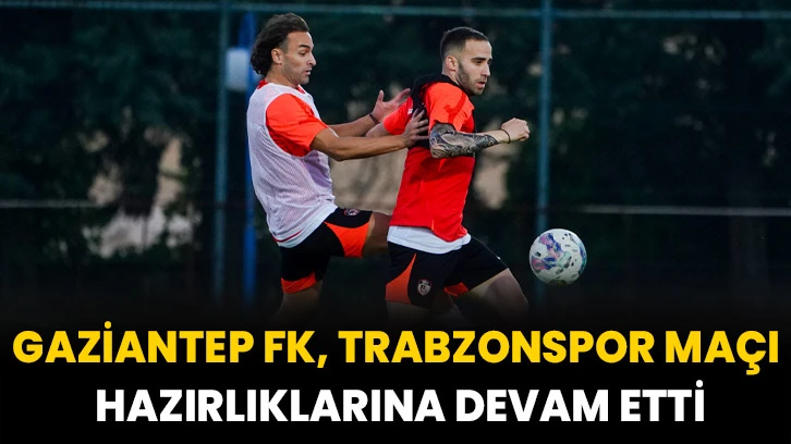 Gaziantep FK, Trabzonspor maçı hazırlıklarına devam etti