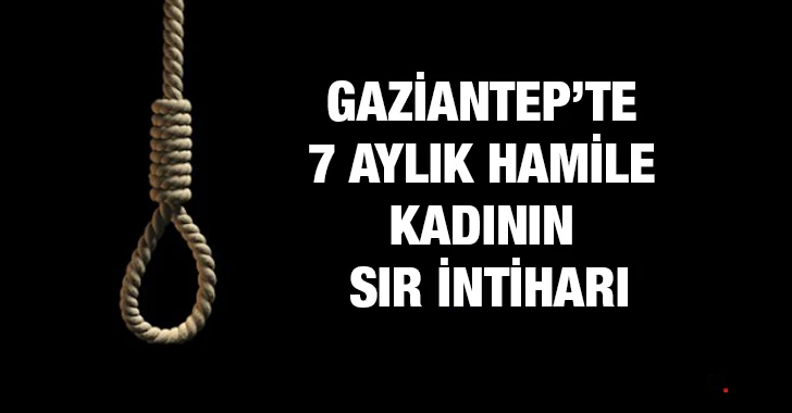 Gaziantep’te 7 aylık hamile kadının sır intiharı