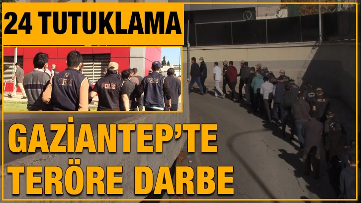 Gaziantep’te teröre darbe… 24 tutuklama 