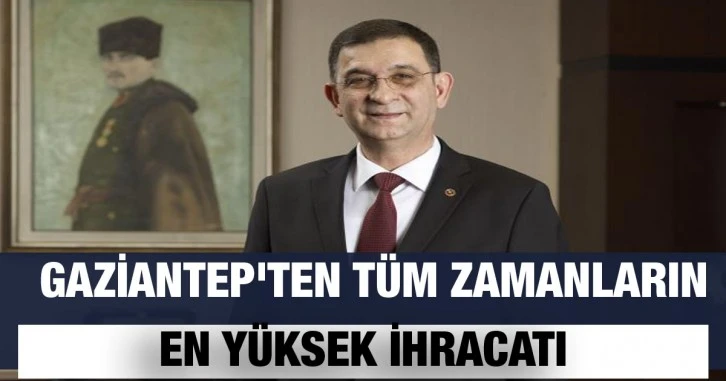 Gaziantep'ten tüm zamanların en yüksek ihracatı