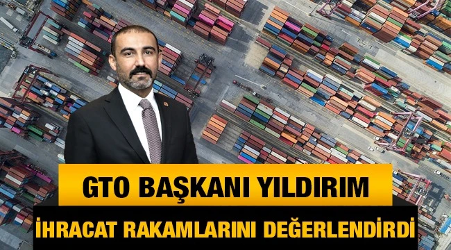 Gaziantep Ticaret Odası Başkanı Yıldırım ihracat rakamlarını değerlendirdi