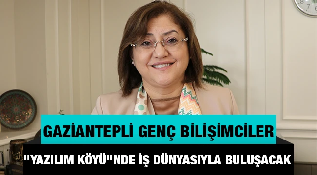 Gaziantepli genç bilişimciler "Yazılım Köyü"nde iş dünyasıyla buluşacak