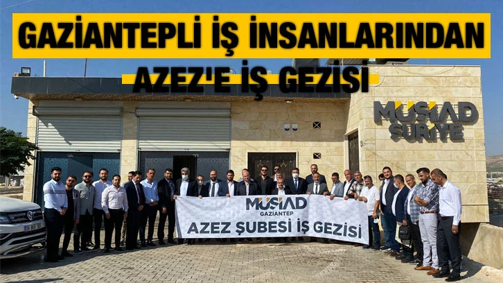 Gaziantepli iş insanlarından Azez'e iş gezisi