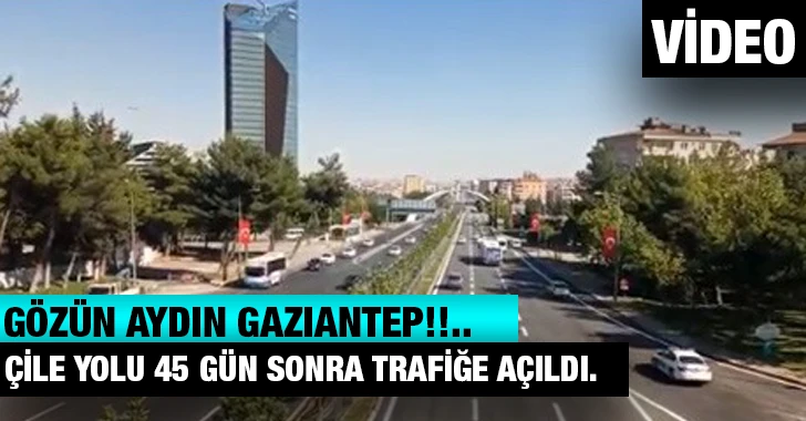 Gözün Aydın Gaziantep!!.. Çile yolu 45 gün sonra trafiğe açıldı.