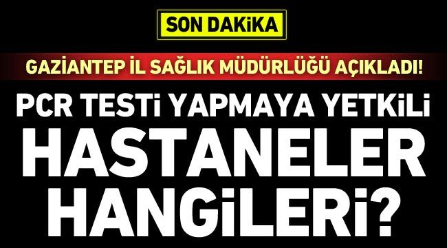 Gaziantep İl Sağlık Müdürlüğü açıkladı! PCR testi yapmaya yetkili hastaneler hangileri?