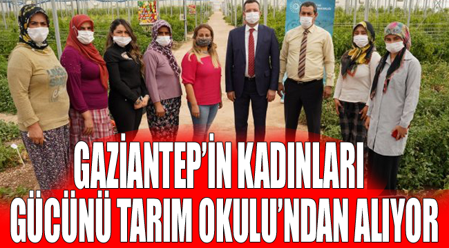 Gaziantep'in çalışkan kadınları gücünü Tarım Okulu'ndan alıyor