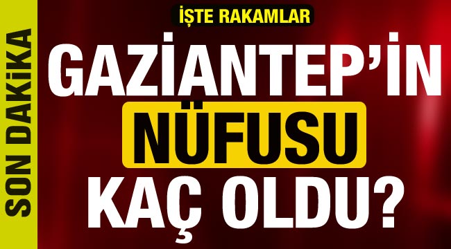 Gaziantep'in Nüfusu kaç oldu?