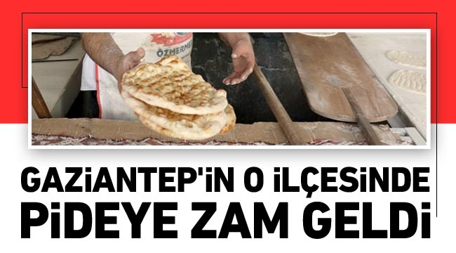 Gaziantep’in o ilçesinde pideye zam geldi