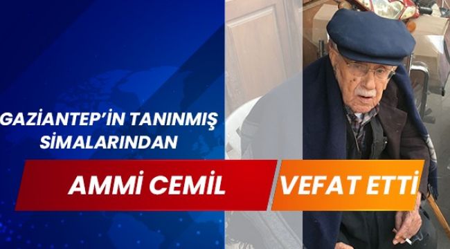 Gaziantep’in tanınmış simalarından Ammi Cemil vefat etti