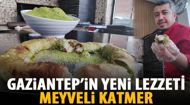 Gaziantep’in yeni lezzeti: Meyveli katmer 