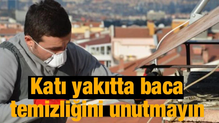 Katı yakıtta baca temizliğini unutmayın