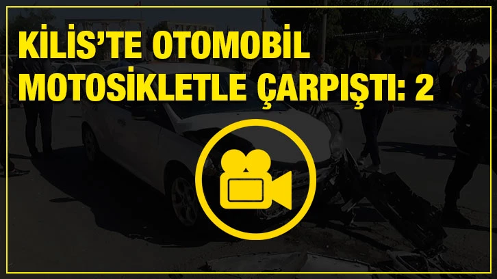 Kilis’te otomobil motosikletle çarpıştı: 2 ağır yaralı