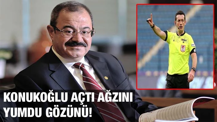 Konukoğlu açtı ağzını yumdu gözünü!