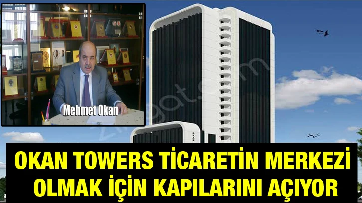 Okan Towers Ticaretin merkezi olmak için kapılarını açıyor