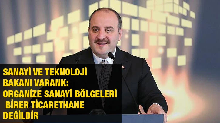 Sanayi ve Teknoloji Bakanı Varank: Organize sanayi bölgeleri birer ticarethane değildir