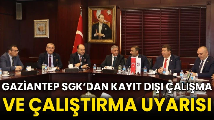 Gaziantep SGK’dan kayıt dışı çalışma ve çalıştırma uyarısı